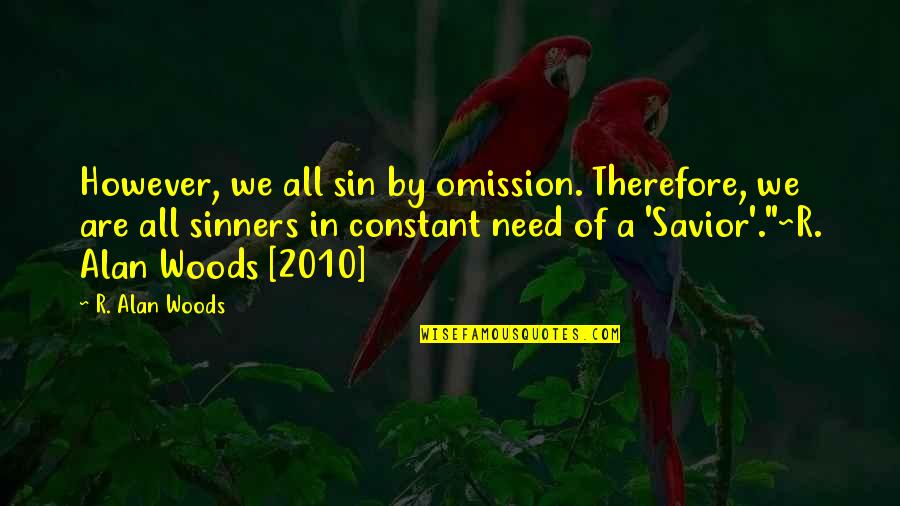 Sin And Sinners Quotes By R. Alan Woods: However, we all sin by omission. Therefore, we Sin And Sinners Quotes By R. Alan Woods: However, we all sin by omission. Therefore, we