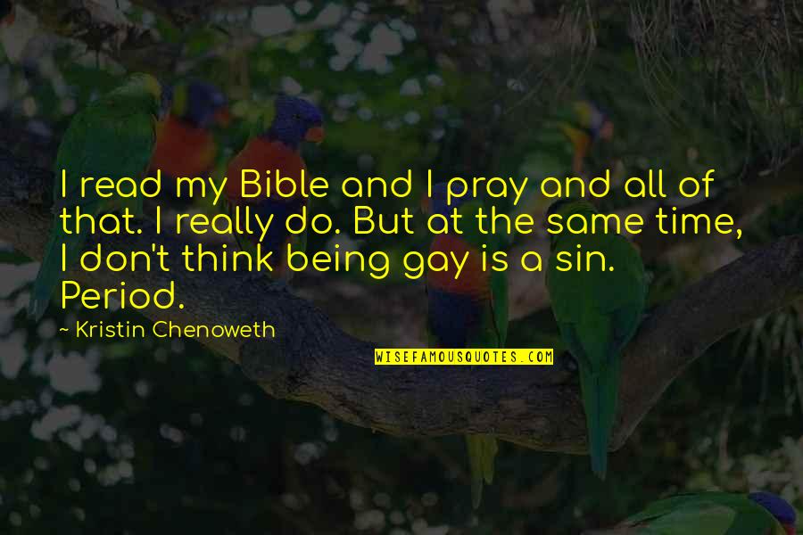 Sin Bible Quotes By Kristin Chenoweth: I read my Bible and I pray and