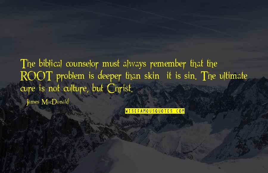 Sin Biblical Quotes By James MacDonald: The biblical counselor must always remember that the