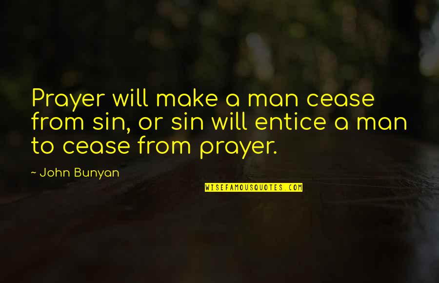 Sin Biblical Quotes By John Bunyan: Prayer will make a man cease from sin,