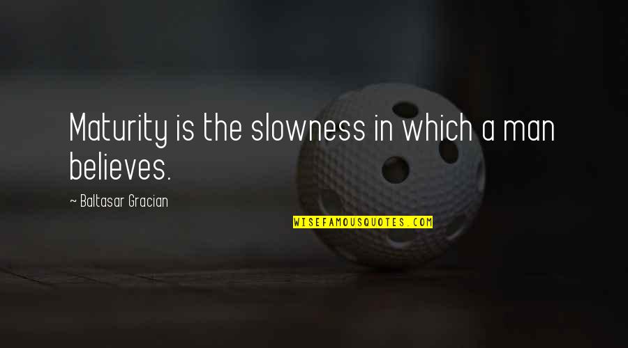 Sin City Las Vegas Quotes By Baltasar Gracian: Maturity is the slowness in which a man