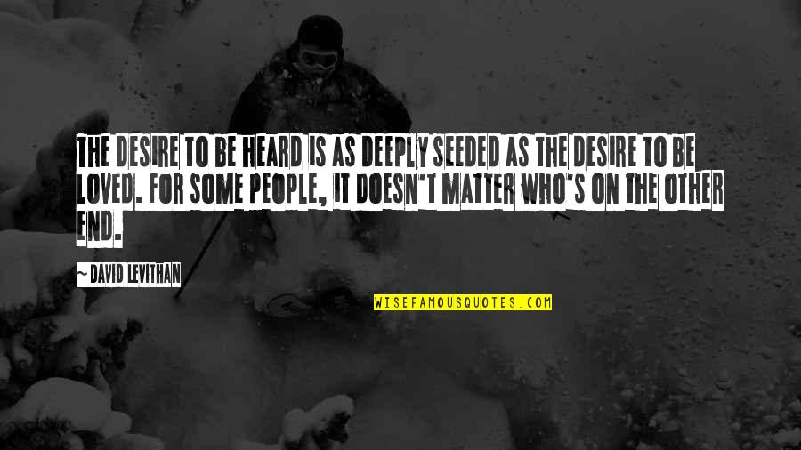 Sin Cs Lewis Quotes By David Levithan: The desire to be heard is as deeply Sin Cs Lewis Quotes By David Levithan: The desire to be heard is as deeply