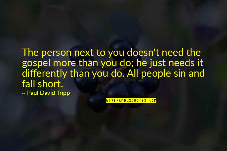 Sin Differently Quotes By Paul David Tripp: The person next to you doesn't need the