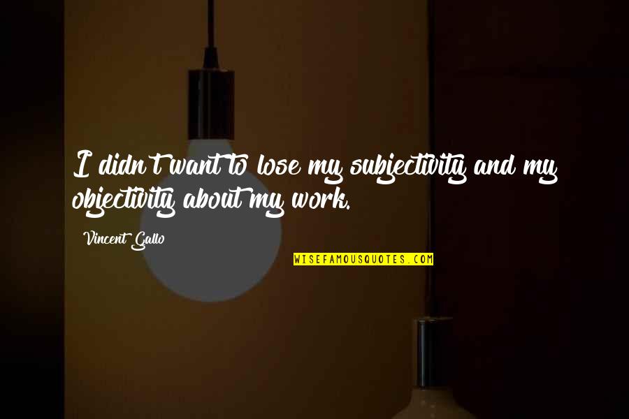Sin Filtros Quotes By Vincent Gallo: I didn't want to lose my subjectivity and