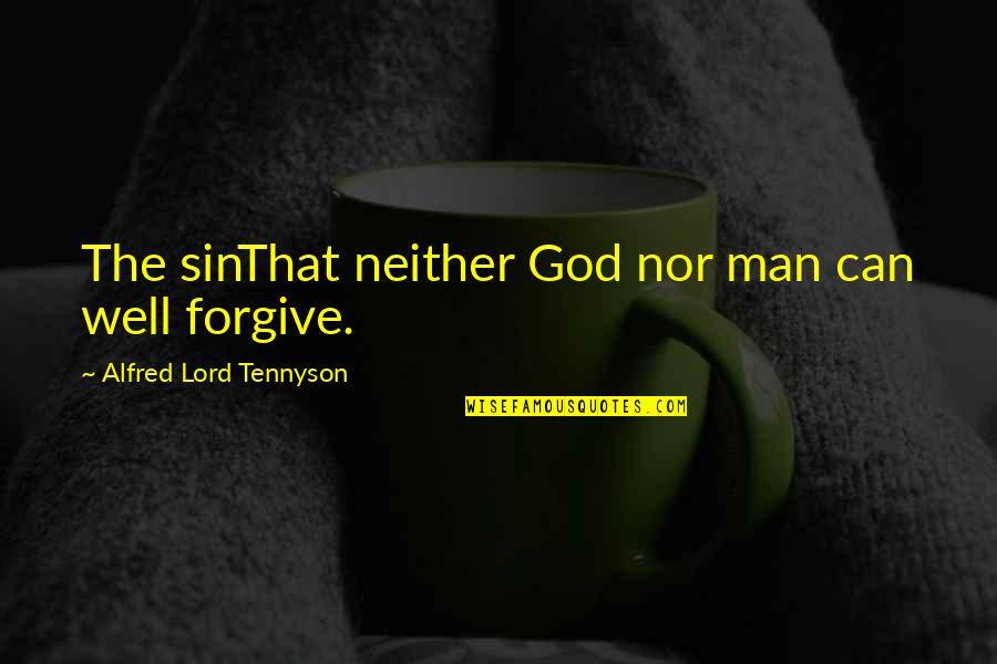 Sin Forgiveness Quotes By Alfred Lord Tennyson: The sinThat neither God nor man can well