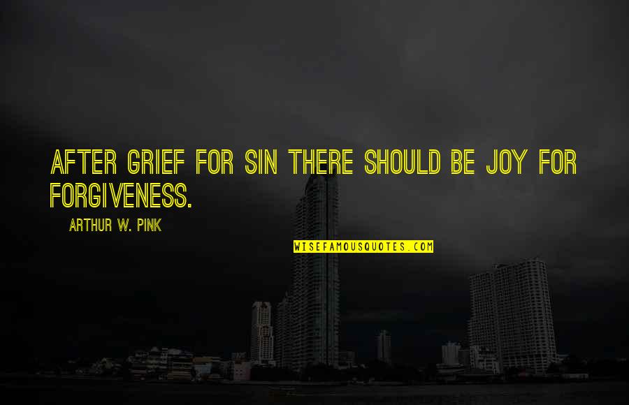 Sin Forgiveness Quotes By Arthur W. Pink: After grief for sin there should be joy