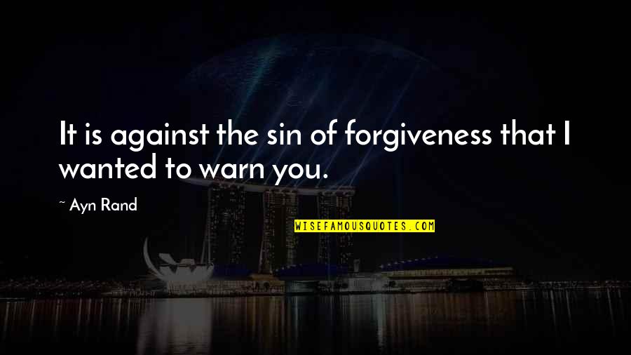 Sin Forgiveness Quotes By Ayn Rand: It is against the sin of forgiveness that