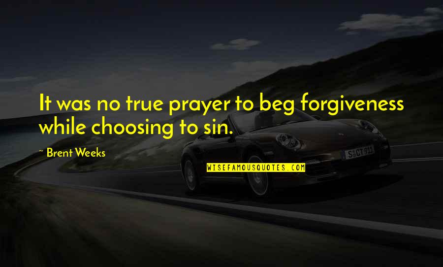 Sin Forgiveness Quotes By Brent Weeks: It was no true prayer to beg forgiveness