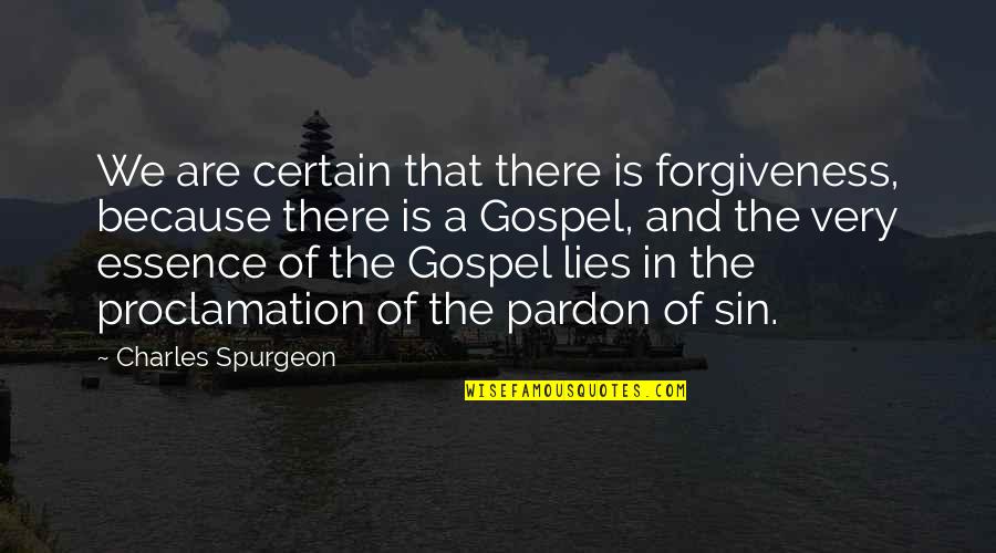 Sin Forgiveness Quotes By Charles Spurgeon: We are certain that there is forgiveness, because