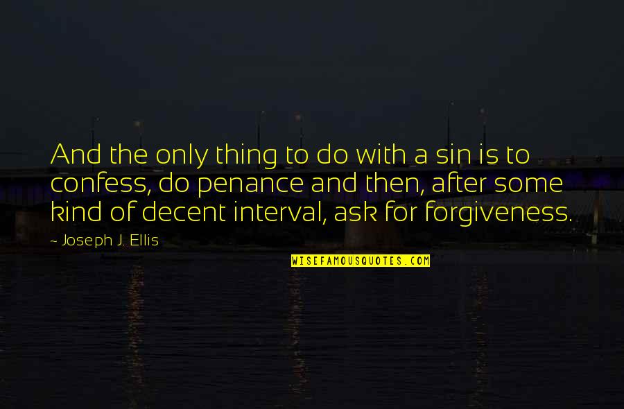 Sin Forgiveness Quotes By Joseph J. Ellis: And the only thing to do with a