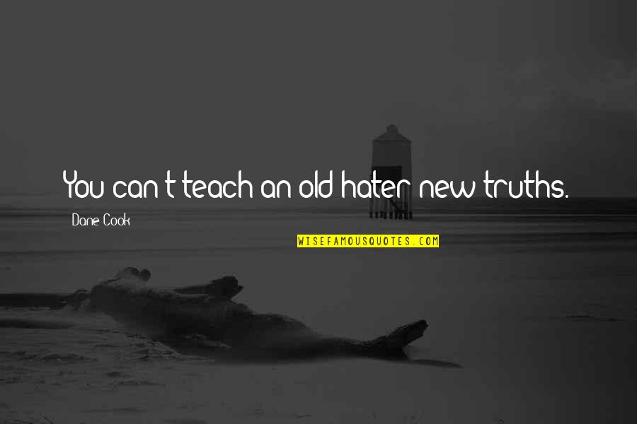 Sin Impatience Quotes By Dane Cook: You can't teach an old hater new truths.