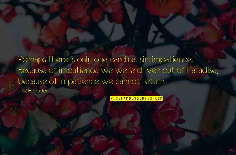 Sin Impatience Quotes By W. H. Auden: Perhaps there is only one cardinal sin: impatience.