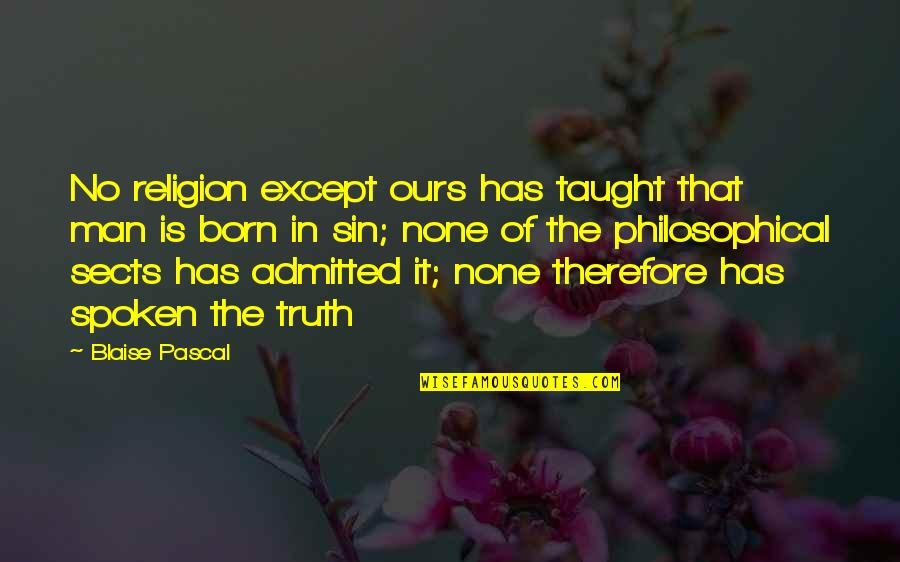 Sin Is Sin Quotes By Blaise Pascal: No religion except ours has taught that man Sin Is Sin Quotes By Blaise Pascal: No religion except ours has taught that man