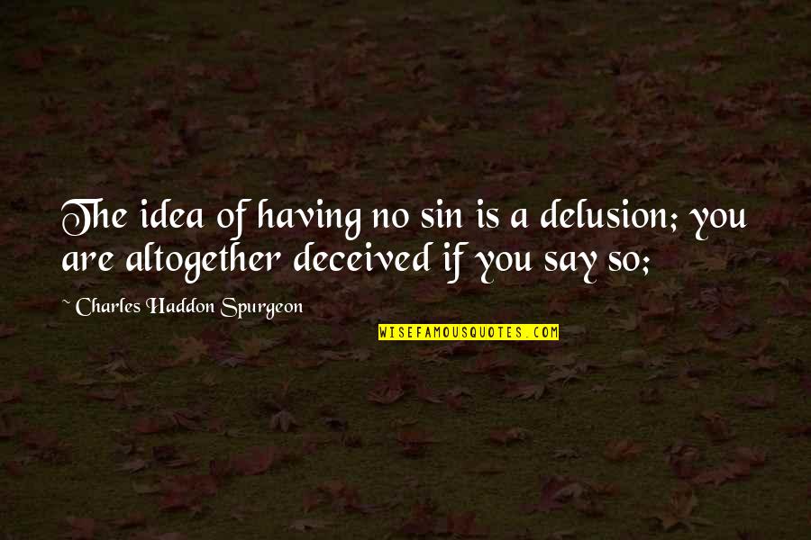 Sin Is Sin Quotes By Charles Haddon Spurgeon: The idea of having no sin is a Sin Is Sin Quotes By Charles Haddon Spurgeon: The idea of having no sin is a