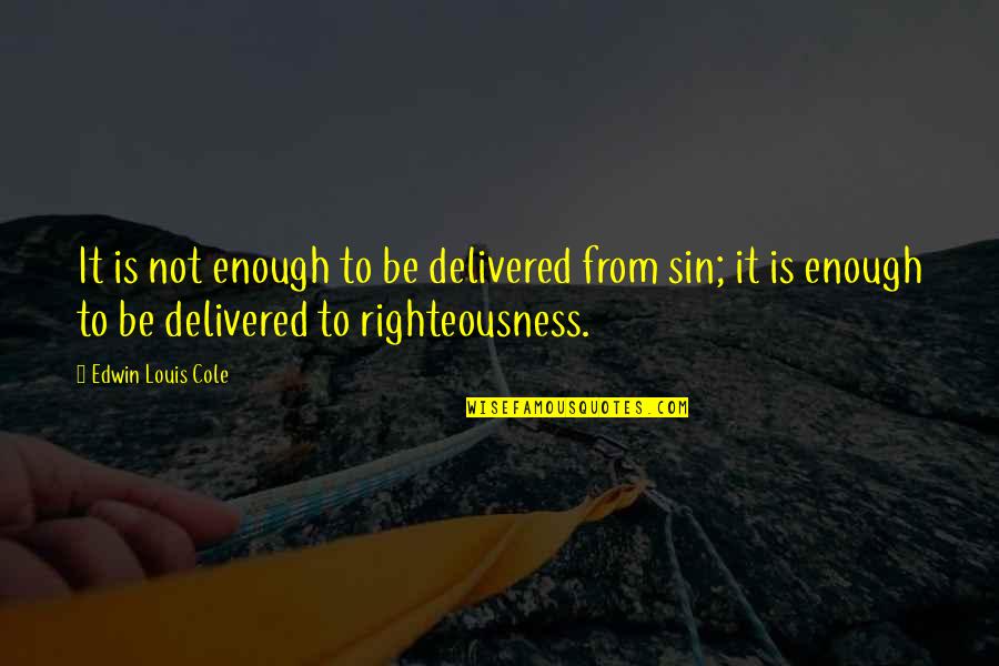 Sin Is Sin Quotes By Edwin Louis Cole: It is not enough to be delivered from Sin Is Sin Quotes By Edwin Louis Cole: It is not enough to be delivered from