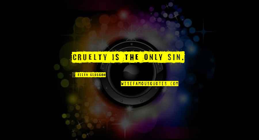 Sin Is Sin Quotes By Ellen Glasgow: Cruelty is the only sin. Sin Is Sin Quotes By Ellen Glasgow: Cruelty is the only sin.