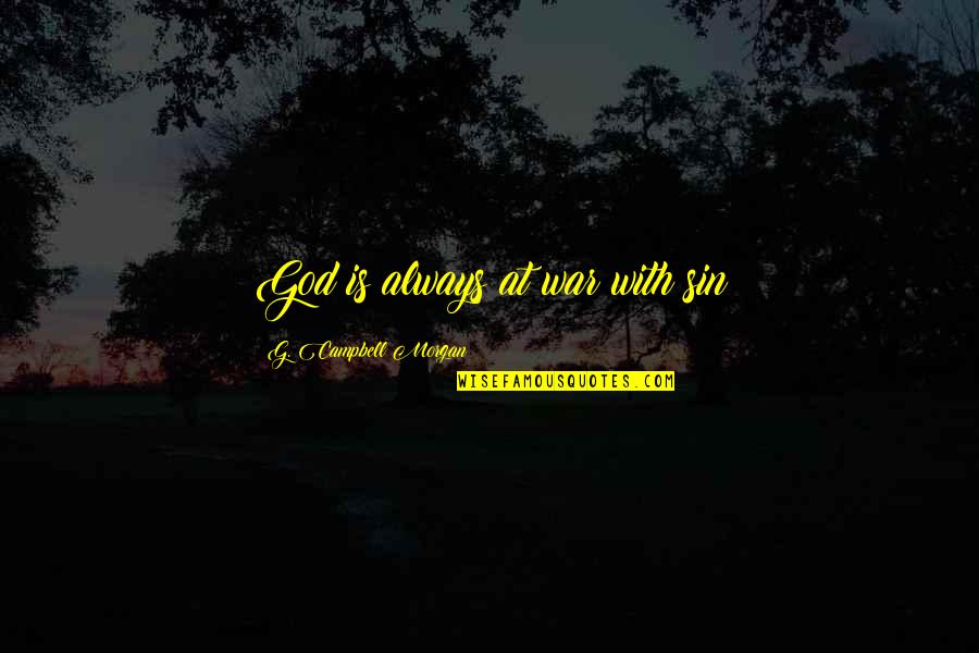 Sin Is Sin Quotes By G. Campbell Morgan: God is always at war with sin Sin Is Sin Quotes By G. Campbell Morgan: God is always at war with sin