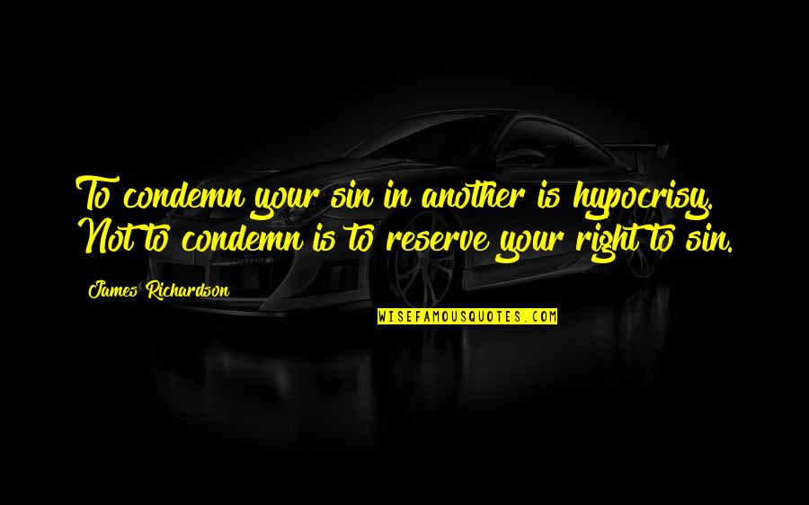 Sin Is Sin Quotes By James Richardson: To condemn your sin in another is hypocrisy. Sin Is Sin Quotes By James Richardson: To condemn your sin in another is hypocrisy.