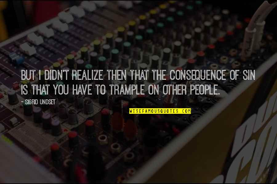 Sin Is Sin Quotes By Sigrid Undset: But I didn't realize then that the consequence Sin Is Sin Quotes By Sigrid Undset: But I didn't realize then that the consequence