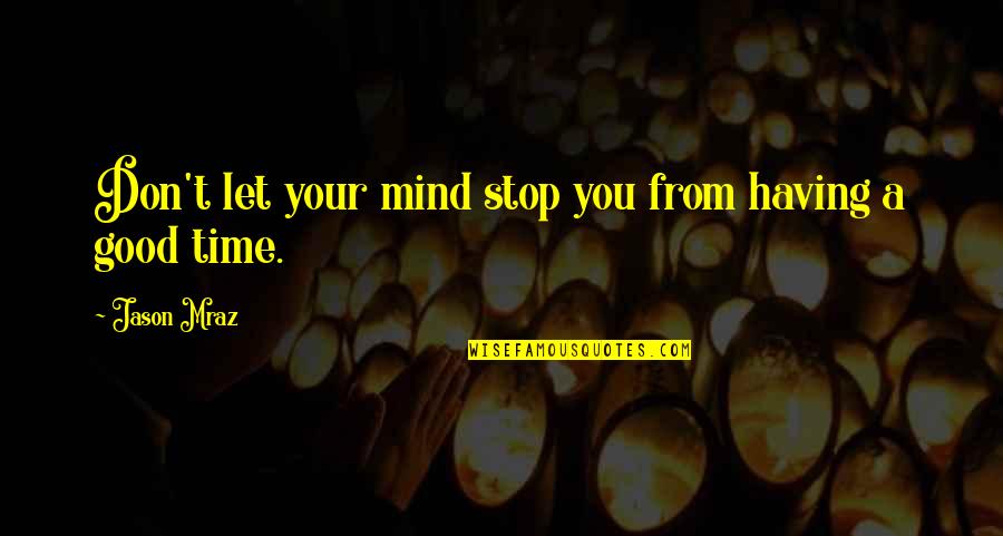 Sin Kiske Quotes By Jason Mraz: Don't let your mind stop you from having