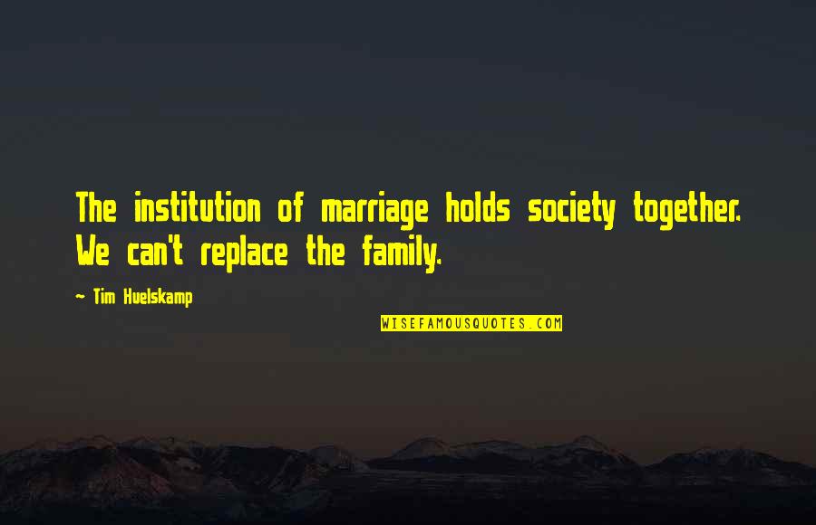 Sin Kiske Quotes By Tim Huelskamp: The institution of marriage holds society together. We
