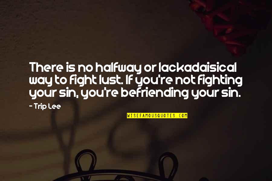 Sin Lust Quotes By Trip Lee: There is no halfway or lackadaisical way to