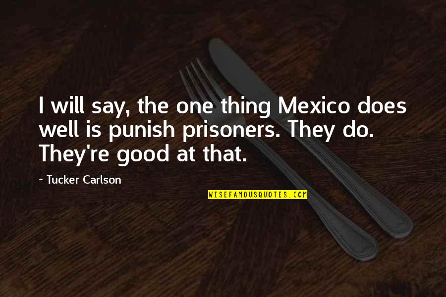 Sin Lust Quotes By Tucker Carlson: I will say, the one thing Mexico does