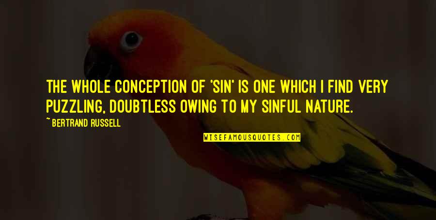Sin Nature Quotes By Bertrand Russell: The whole conception of 'sin' is one which