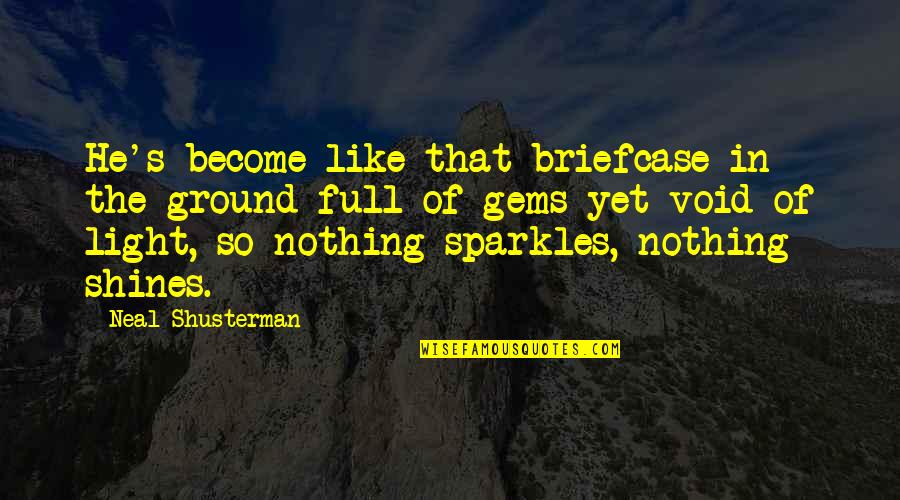 Sin Nimos Portugal Quotes By Neal Shusterman: He's become like that briefcase in the ground-full Sin Nimos Portugal Quotes By Neal Shusterman: He's become like that briefcase in the ground-full