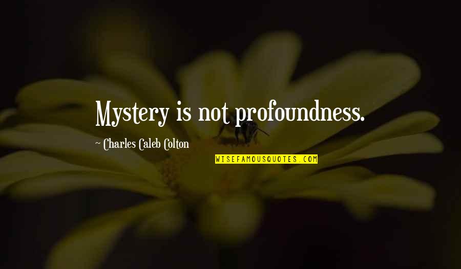 Sin Nimos Quotes By Charles Caleb Colton: Mystery is not profoundness. Sin Nimos Quotes By Charles Caleb Colton: Mystery is not profoundness.