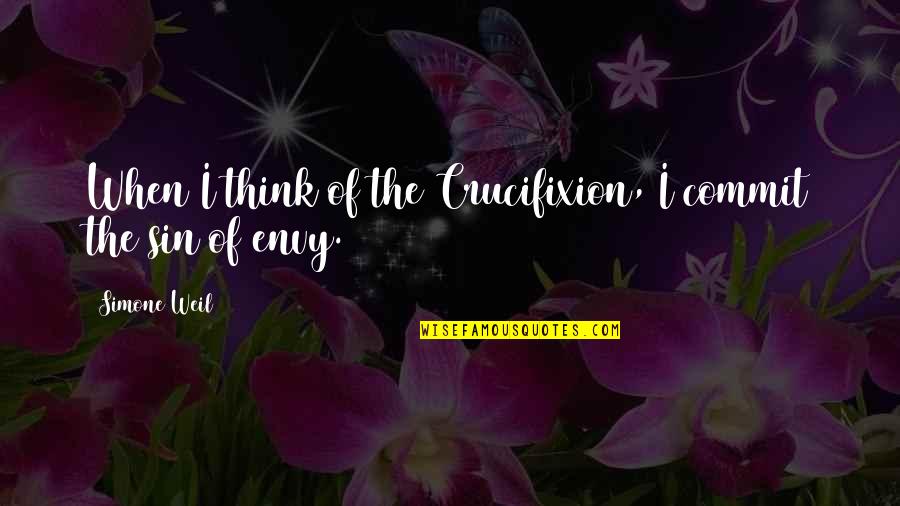 Sin Of Envy Quotes By Simone Weil: When I think of the Crucifixion, I commit