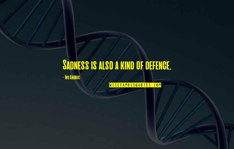 Sin Of Omission Quote Quotes By Ivo Andric: Sadness is also a kind of defence. Sin Of Omission Quote Quotes By Ivo Andric: Sadness is also a kind of defence.
