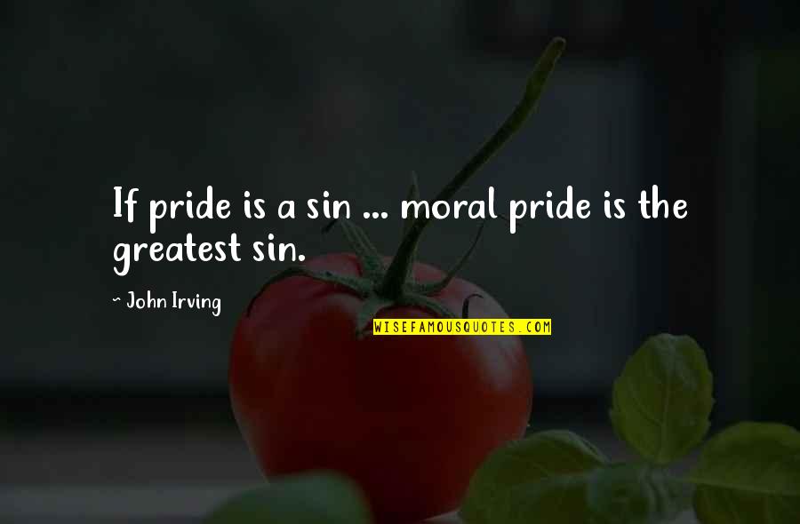 Sin Of Pride Quotes By John Irving: If pride is a sin ... moral pride