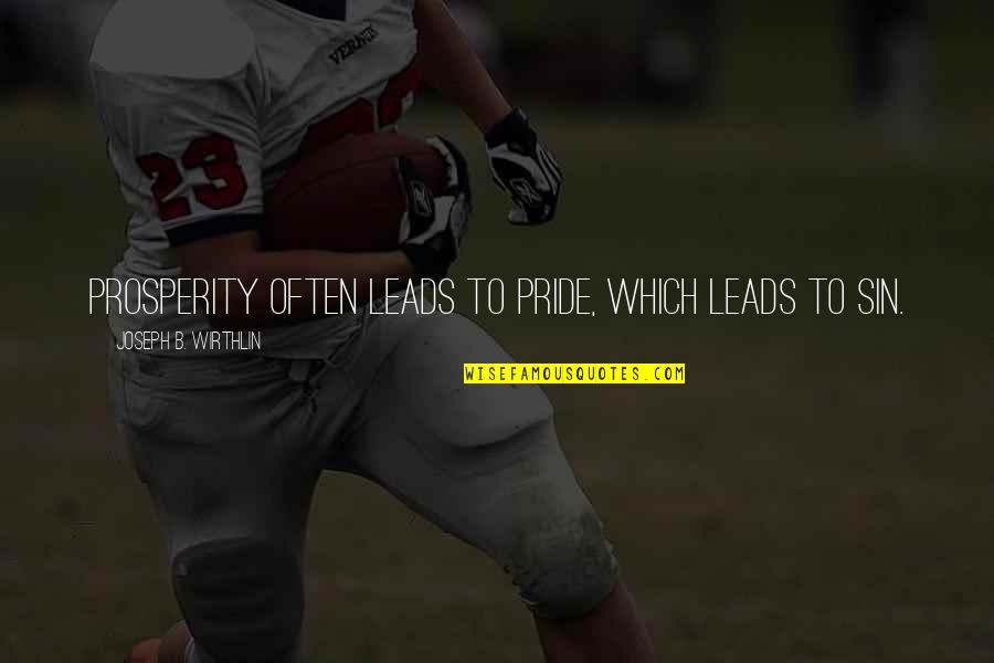 Sin Of Pride Quotes By Joseph B. Wirthlin: Prosperity often leads to pride, which leads to Sin Of Pride Quotes By Joseph B. Wirthlin: Prosperity often leads to pride, which leads to