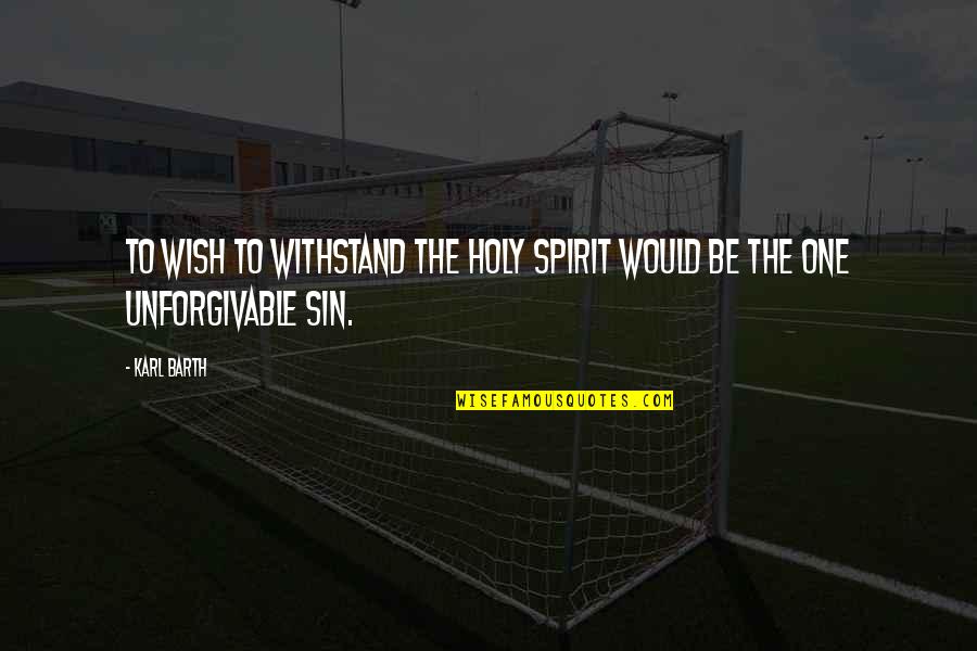 Sin Of Pride Quotes By Karl Barth: To wish to withstand the Holy Spirit would