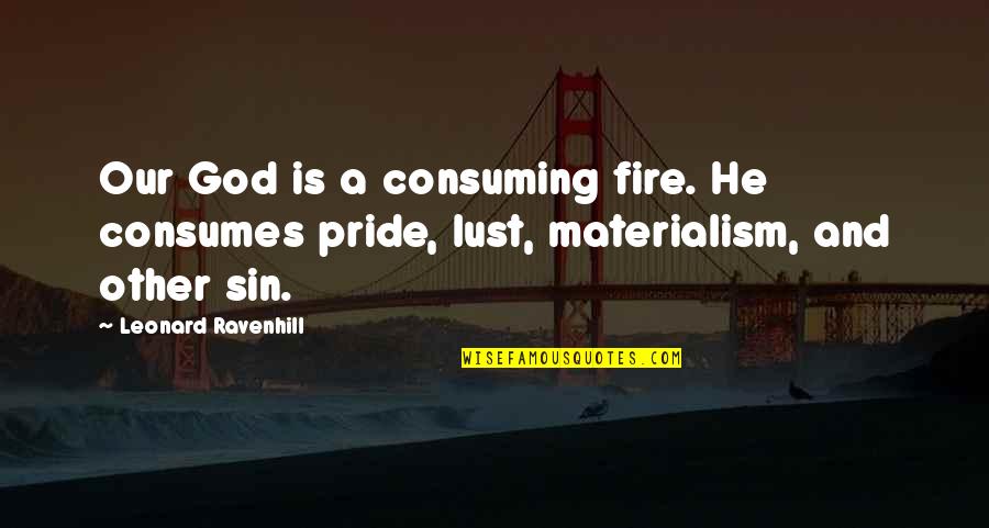 Sin Of Pride Quotes By Leonard Ravenhill: Our God is a consuming fire. He consumes Sin Of Pride Quotes By Leonard Ravenhill: Our God is a consuming fire. He consumes