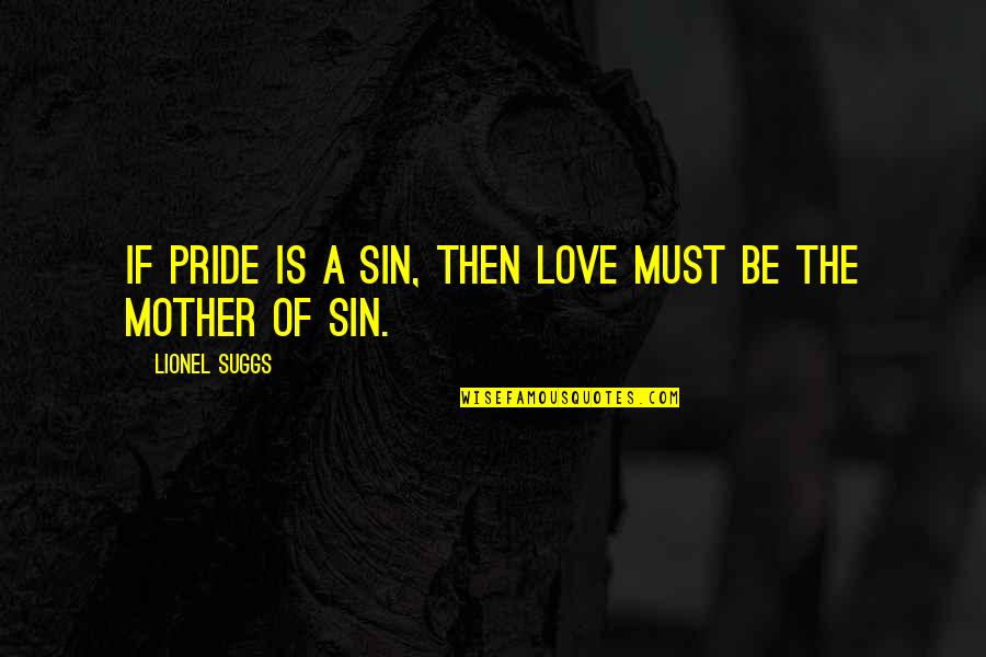 Sin Of Pride Quotes By Lionel Suggs: If pride is a sin, then love must