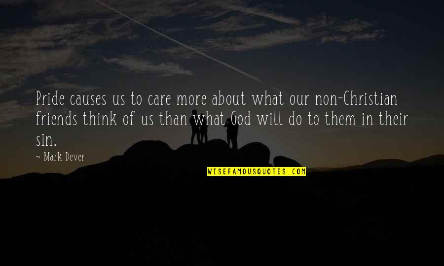 Sin Of Pride Quotes By Mark Dever: Pride causes us to care more about what Sin Of Pride Quotes By Mark Dever: Pride causes us to care more about what
