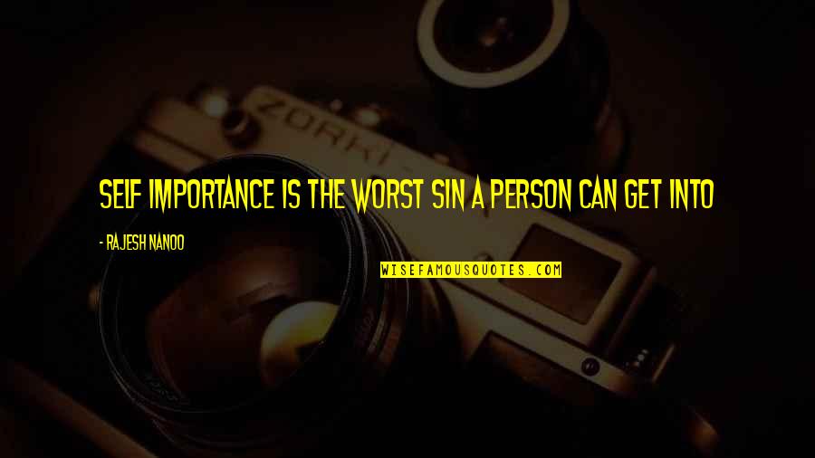 Sin Of Pride Quotes By Rajesh Nanoo: Self Importance is the worst sin a person Sin Of Pride Quotes By Rajesh Nanoo: Self Importance is the worst sin a person