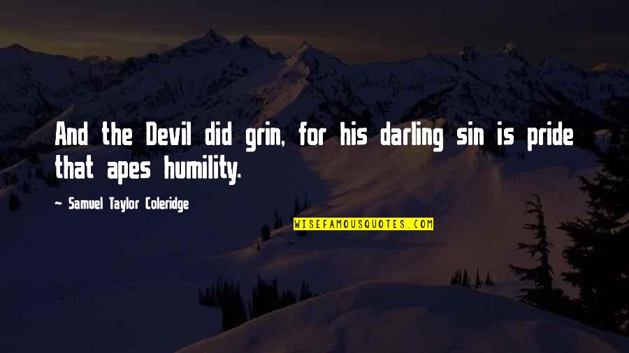 Sin Of Pride Quotes By Samuel Taylor Coleridge: And the Devil did grin, for his darling Sin Of Pride Quotes By Samuel Taylor Coleridge: And the Devil did grin, for his darling