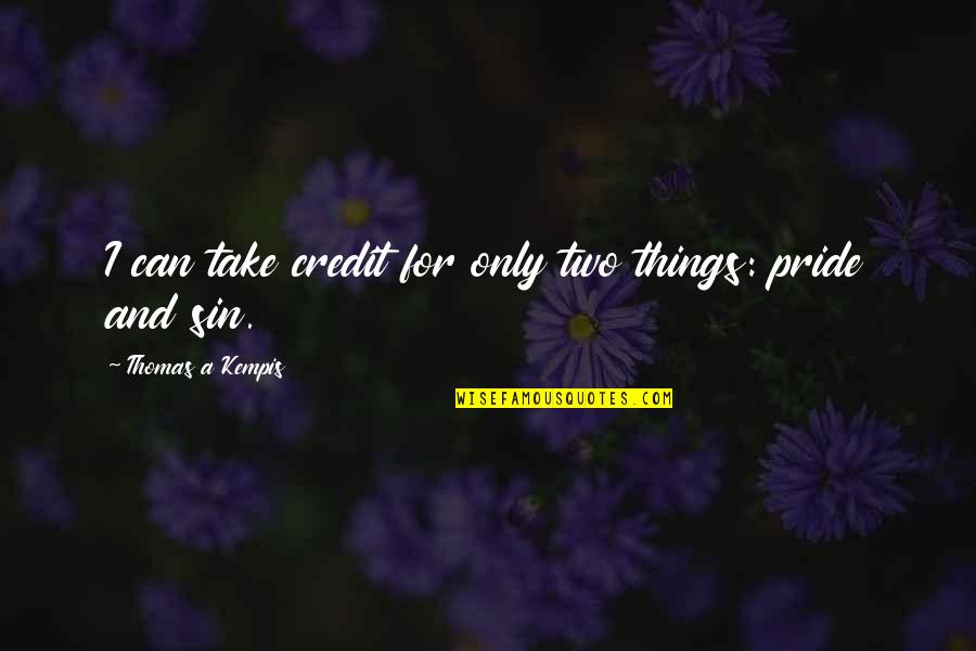 Sin Of Pride Quotes By Thomas A Kempis: I can take credit for only two things: Sin Of Pride Quotes By Thomas A Kempis: I can take credit for only two things: