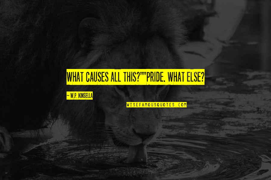 Sin Of Pride Quotes By W.P. Kinsella: What causes all this?""Pride. What else? Sin Of Pride Quotes By W.P. Kinsella: What causes all this?""Pride. What else?