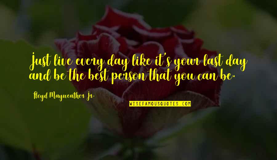 Sin Ti Quotes By Floyd Mayweather Jr.: Just live every day like it's your last