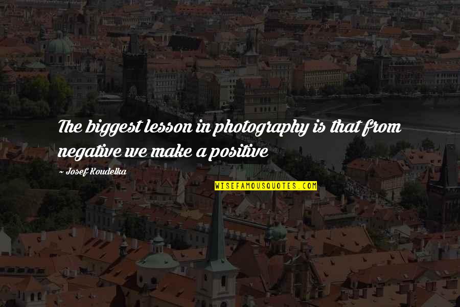 Sin Ti Quotes By Josef Koudelka: The biggest lesson in photography is that from