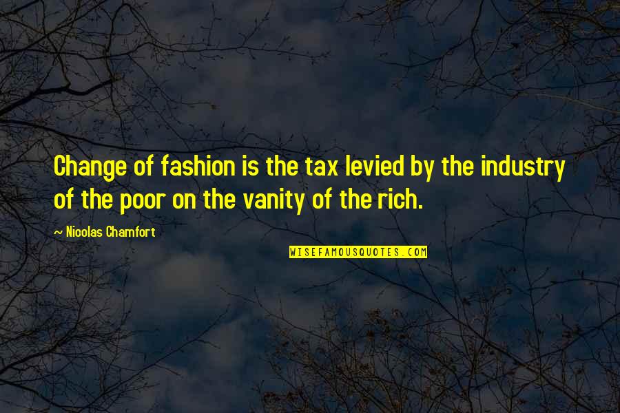 Sin Ti Quotes By Nicolas Chamfort: Change of fashion is the tax levied by