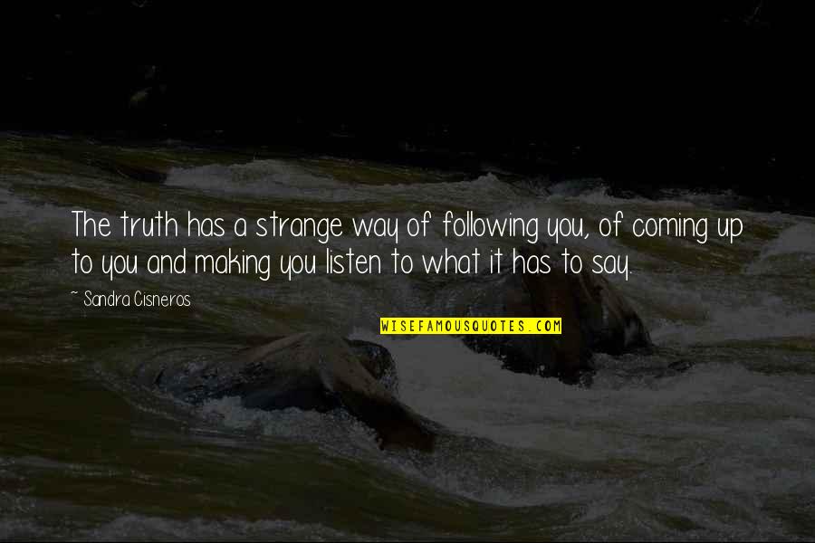 Sin Ti Quotes By Sandra Cisneros: The truth has a strange way of following