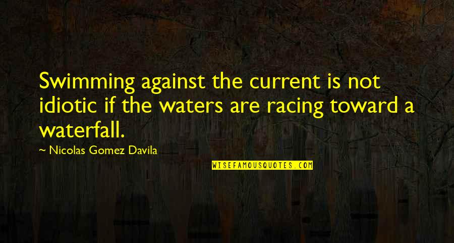 Sin Tu Amor Quotes By Nicolas Gomez Davila: Swimming against the current is not idiotic if