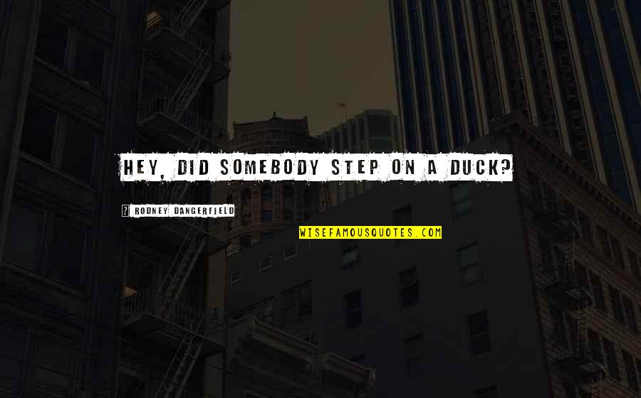 Sina De Fil Quotes By Rodney Dangerfield: Hey, did somebody step on a duck? Sina De Fil Quotes By Rodney Dangerfield: Hey, did somebody step on a duck?