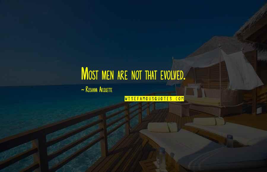 Sina De Fil Quotes By Rosanna Arquette: Most men are not that evolved. Sina De Fil Quotes By Rosanna Arquette: Most men are not that evolved.