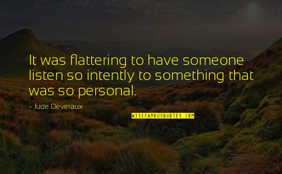 Sina Home Quotes By Jude Deveraux: It was flattering to have someone listen so